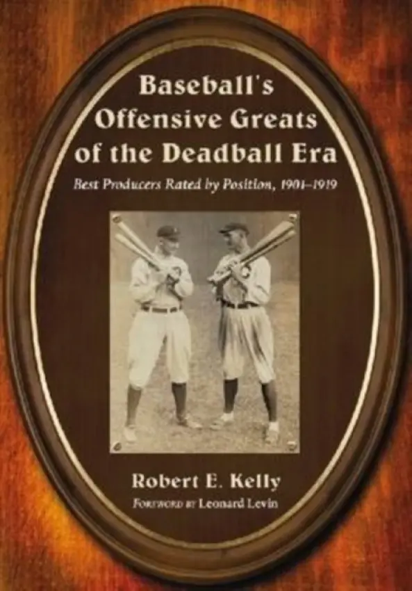 Baseball's Offensive Greats of the Deadball Era - Kelly, Robert E.
