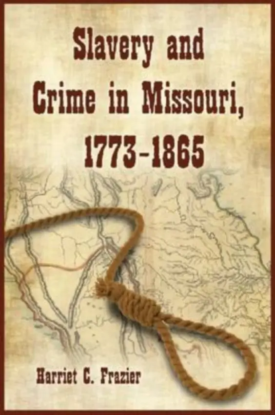 Slavery and Crime in Missouri, 1773-1865 - Frazier, Harriet C.