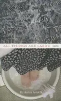 All Things Are Labor - Arnoldi, Katherine