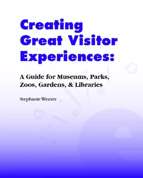Creating Great Visitor Experiences - Weaver, Stephanie