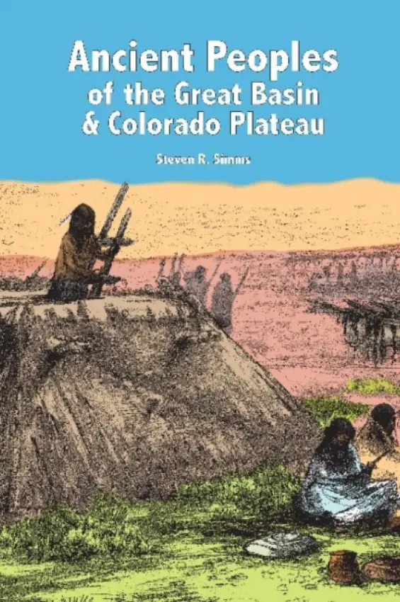 Ancient Peoples of the Great Basin and Colorado Plateau - Simms, Steven R