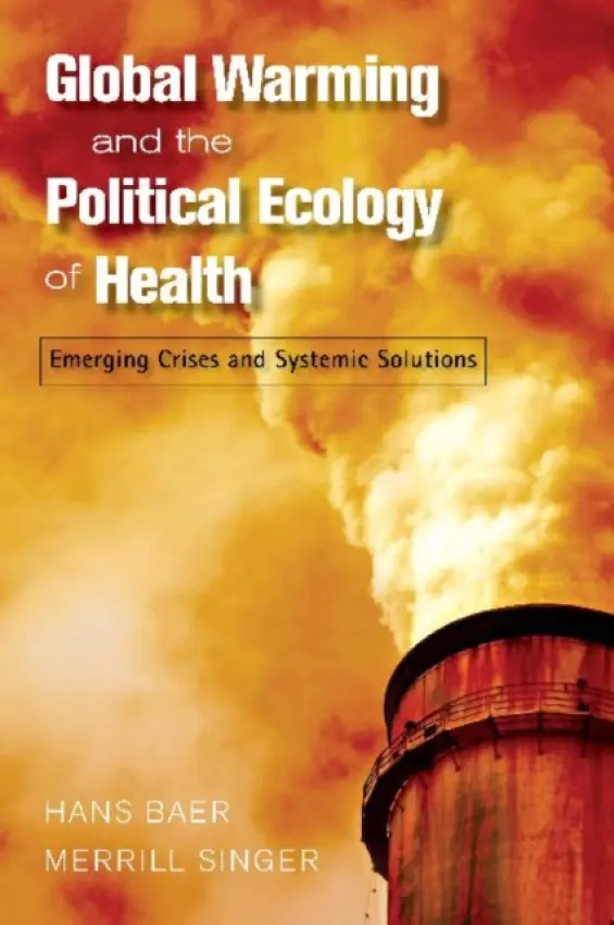 Global Warming and the Political Ecology of Health - Baer, Hans a Singer, Merrill