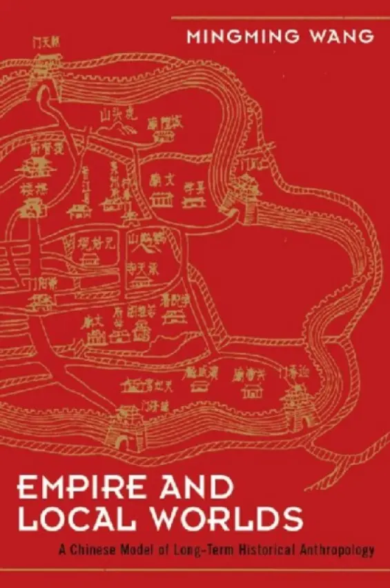 Empire and Local Worlds - Wang, Mingming