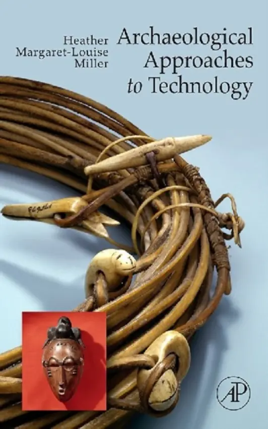 Archaeological Approaches to Technology - Miller, Heather Margaret-Louise