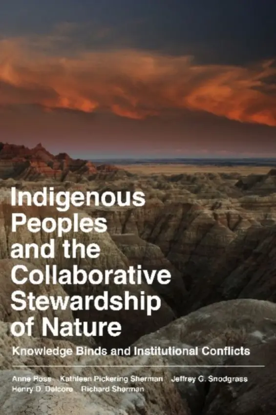 Indigenous Peoples and the Collaborative Stewardship of Nature - Ross, Anne a Sherman, Kathleen Pickering a Snodgrass, Jeffrey G a Delcore, Henry D a Sherman, Richard