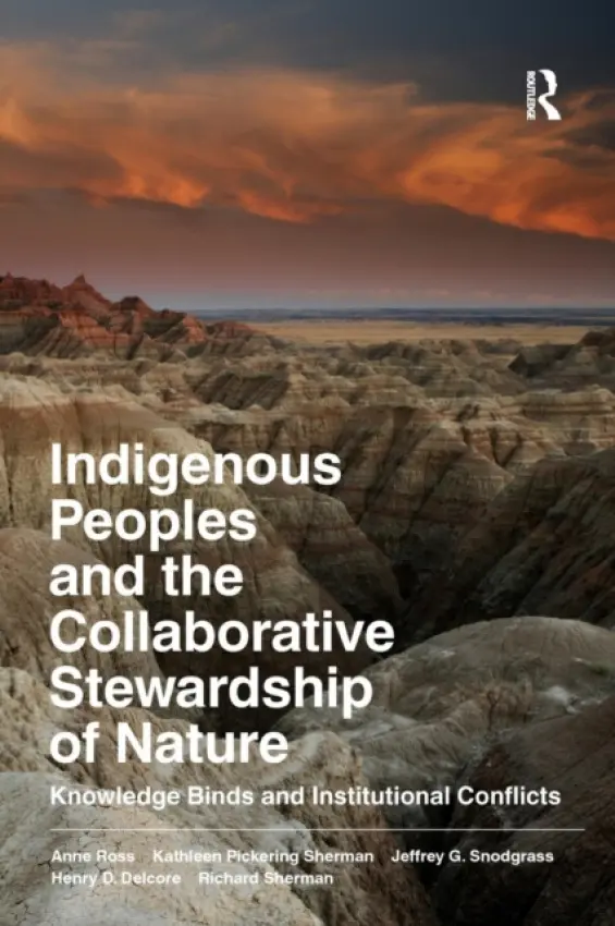 Indigenous Peoples and the Collaborative Stewardship of Nature - Ross, Anne a Sherman, Kathleen Pickering a Snodgrass, Jeffrey G a Delcore, Henry D a Sherman, Richard