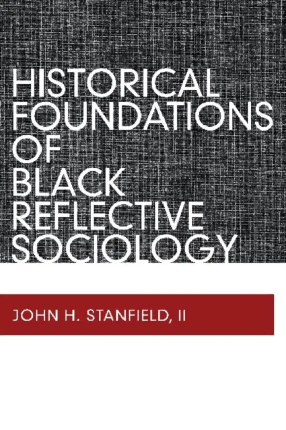 Historical Foundations of Black Reflective Sociology - Stanfield II, John H