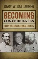 Becoming Confederates - Gallagher, Gary W.