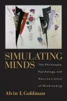 Simulating Minds - Goldman, Alvin I. (Board of Governors Professor, Department of Philosophy and Center for Cognitive Science, Board of Governors Professor, Department of Philosophy and Center for Cognitive Science, Rutgers, The State University of New Jersey)