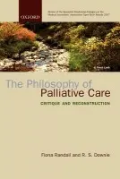 Philosophy of Palliative Care - Randall, Fiona (, Consultant in Palliative Medicine, Royal Bournemouth and Christchurch Hospital Trust, UK) a Downie, R S (, Honorary Professorial Research Fellow, Emeritus Professor of Moral Philosophy, University of Glasgow, UK)