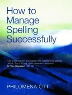 How to Manage Spelling Successfully - Ott, Philomena