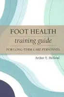 Foot Health Training Guide for Long-Term Care Personnel - Helfand, Arthur E.