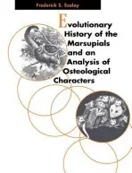 Evolutionary History of the Marsupials and an Analysis of Osteological Characters - Szalay, Frederick S. (Hunter College, City University of New York)