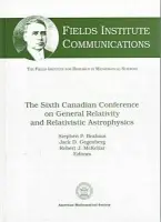 Sixth Canadian Conference on General Relativity and Relativistic Astrophysics