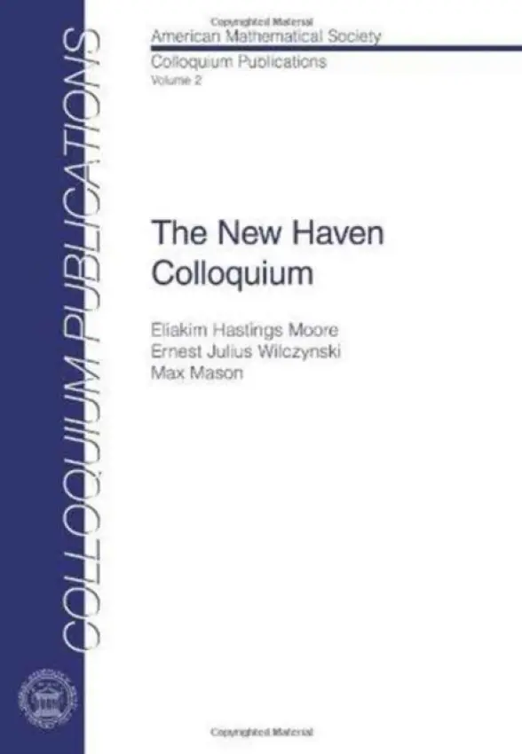 New Haven Colloquium - Moore, Eliakim Hastings a Wilczynski, Ernest Julius a Mason, Max