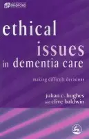 Ethical Issues in Dementia Care - Hughes, Julian C. a Baldwin, Clive
