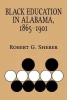 Black Education in Alabama, 1865-1901 - Sherer, Robert G.