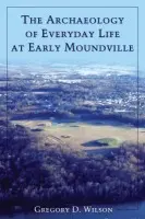 Archaeology of Everyday Life at Early Moundville - Wilson, Gregory D.