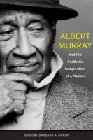 Albert Murray and the Aesthetic Imagination of a Nation - Baker, Barbara