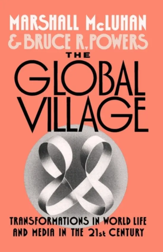 Global Village - McLuhan, Marshall (late Professor, St Michael's College, University of Toronto, late Professor, St Michael's College, University of Toronto) a Powers, Bruce R. (Associate Professor, Communications Studies, Associate Professor, Communications Studies, Niagar
