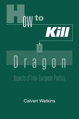 How to Kill a Dragon - Watkins, Calvert (Professor of Linguistics and Classics, Professor of Linguistics and Classics, Harvard University)
