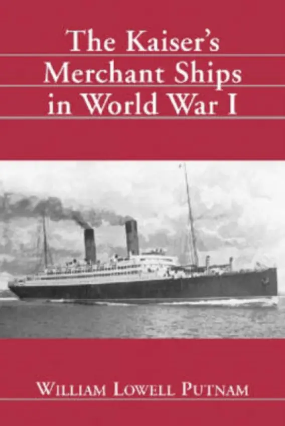 Kaiser's Merchant Ships in World War I - Putnam, William Lowell