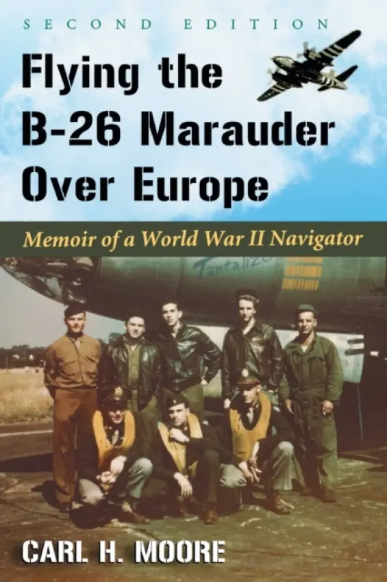 Flying the B-26 Marauder Over Europe - Moore, Carl H.