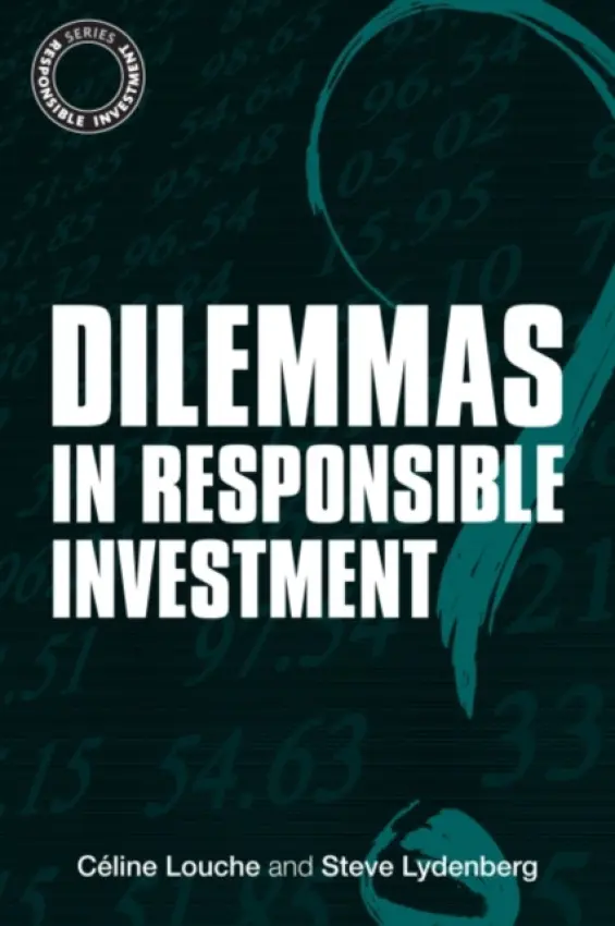 Dilemmas in Responsible Investment - Louche, Celine a Lydenberg, Steve