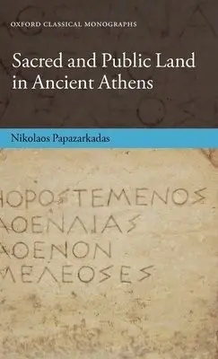 Sacred and Public Land in Ancient Athens - Papazarkadas, Nikolaos (Assistant Professor of Classics, University of California, Berkeley.)