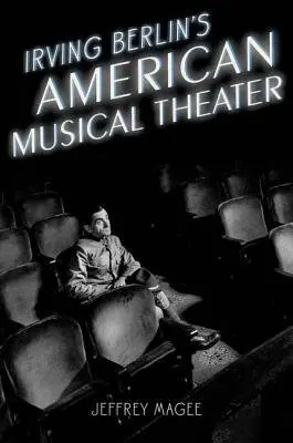 Irving Berlin's American Musical Theater - Magee, Jeffrey (Associate Professor and Chair of Musicology, Associate Professor and Chair of Musicology, University of Illinois School of Music, Urbana-Champaign, IL, United States of America)
