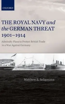 Royal Navy and the German Threat 1901-1914 - Seligmann, Matthew S. (Reader in History, University of Northampton)