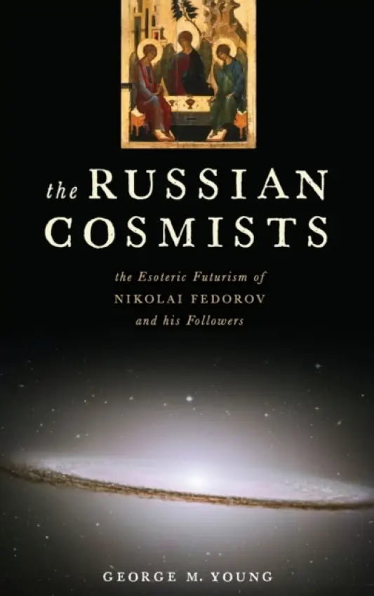 Russian Cosmists - Young, George M. (Fellow, Fellow, Center for Global Humanities, University of New England, North Berwick, ME, USA)