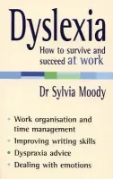 Dyslexia: How to survive and succeed at work - Moody, Sylvia