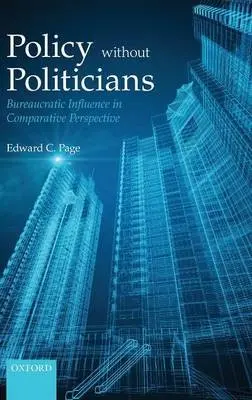 Policy Without Politicians - Page, Edward C (Sidney and Beatrice Webb Professor of Public Policy, London School of Economics and Political Science)