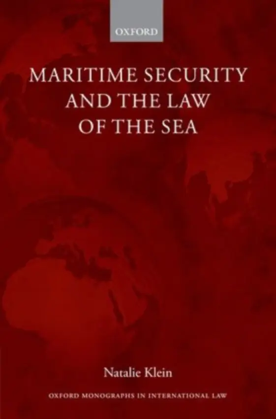 Maritime Security and the Law of the Sea - Klein, Natalie (Associate Professor, Macquarie Law School, Macquarie University)