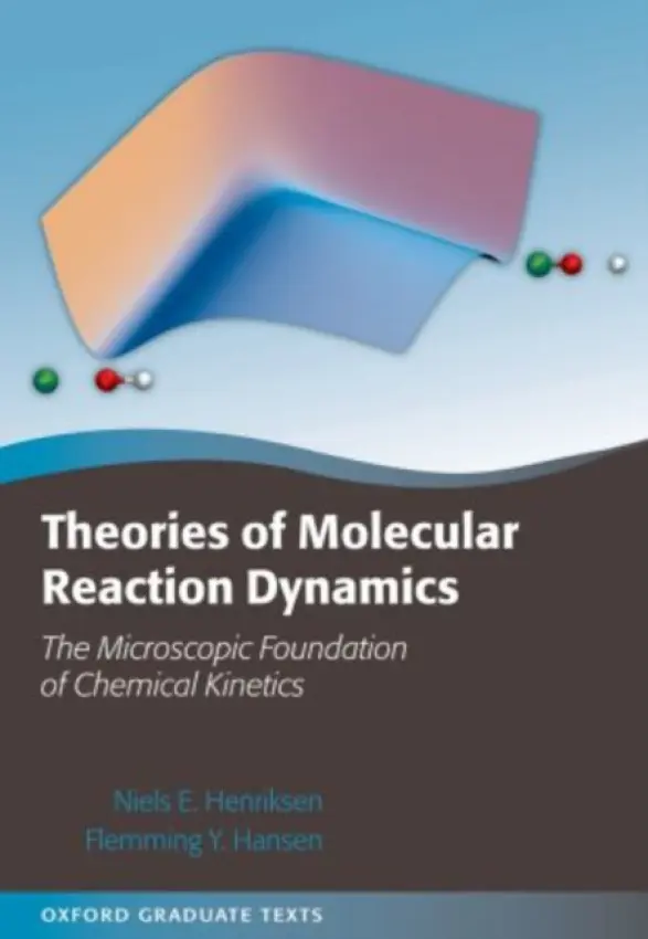 Theories of Molecular Reaction Dynamics - Henriksen, Niels E. (Department of Chemistry, Technical University of Denmark, Lyngby) a Hansen, Flemming Y. (Department of Chemistry, Technical University of Denmark, Lyngby)