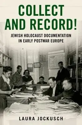 Collect and Record! - Jockusch, Laura (Kreitman Postdoctoral Fellow, Department of Jewish History, Kreitman Postdoctoral Fellow, Department of Jewish History, Ben Gurion University, Beer Sheva, Israel)