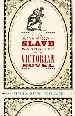 American Slave Narrative and the Victorian Novel - Lee, Julia Sun-Joo (Assistant Professor, Assistant Professor, Loyola Marymount University (Los Angeles))