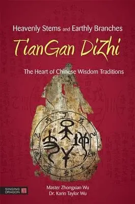 Heavenly Stems and Earthly Branches - TianGan DiZhi - Wu, Zhongxian a Taylor Wu, Karin Taylor