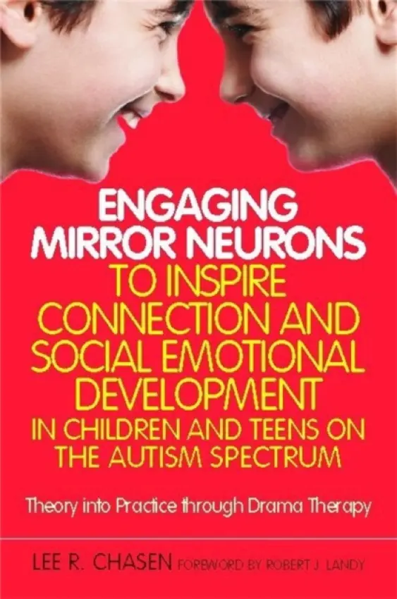 Engaging Mirror Neurons to Inspire Connection and Social Emotional Development in Children and Teens on the Autism Spectrum - Chasen, Lee R.