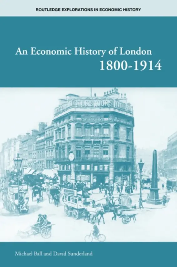 Economic History of London 1800-1914 - Ball, Michael (University of Reading, UK) a Sunderland, David (University of Greenwich Business School, London, UK)