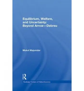 Equilibrium, Welfare and Uncertainty: Beyond Arrow-Debreu - Majumdar, Mukul (Cornell University, USA)