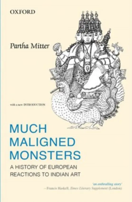 Much Maligned Monsters - Mitter, Partha (, Emeritus Professor of Art History, University of Sussex, England)