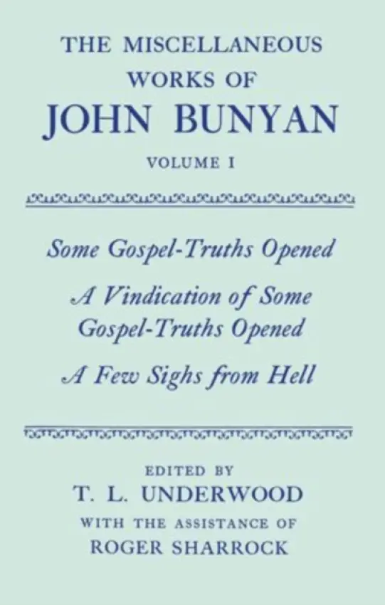 Miscellaneous Works of John Bunyan: Volume I: Some Gospel-Truths Opened; A Vindication of Some Gospel-Truths Opened; A Few Sighs from Hell - Bunyan, John a General Editor: Roger Sharrock