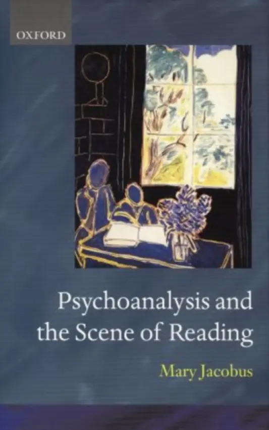 Psychoanalysis and the Scene of Reading - Jacobus, Mary (Anderson Professor of English and Women's Studies, Anderson Professor of English and Women's Studies, Cornell University)
