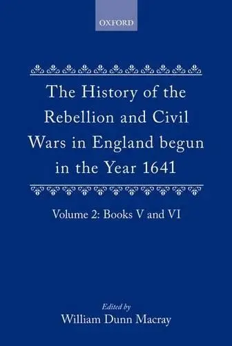 History of the Rebellion and Civil Wars in England begun in the Year 1641: Volume II - Clarendon, Edward Hyde, Earl of
