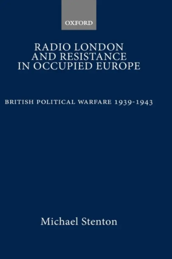 Radio London and Resistance in Occupied Europe - Stenton, Michael (Lecturer in Strategic Studies and International Relations, Lecturer in Strategic Studies and International Relations, Britannia Royal Naval College, Dartmouth)
