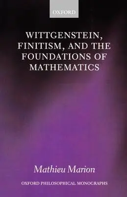 Wittgenstein, Finitism, and the Foundations of Mathematics - Marion, Mathieu (University of Quebec)