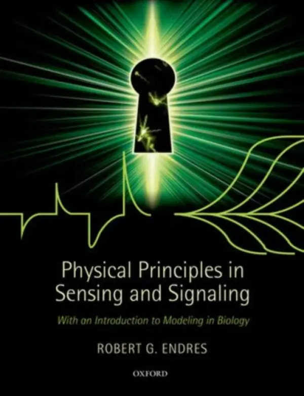 Physical Principles in Sensing and Signaling - Endres, Robert G. (Reader in Systems Biology, Imperial College London)