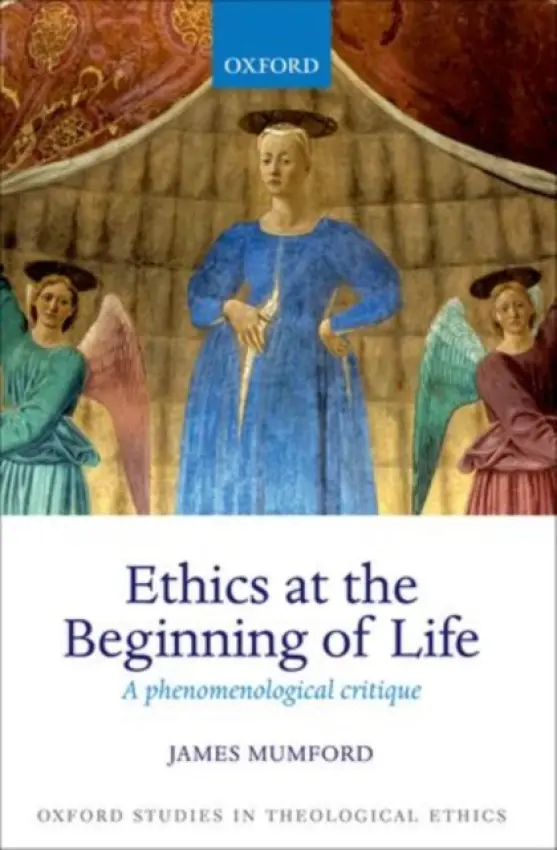 Ethics at the Beginning of Life - Mumford, James (Formerly University of Oxford)